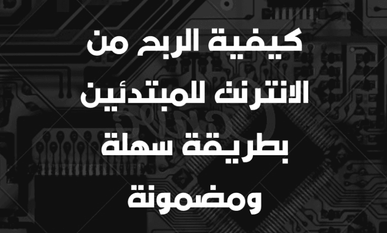 كيفية الربح من الانترنت للمبتدئين بطريقة سهلة ومضمونة
