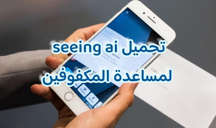 تحميل seeing ai لمساعدة المكفوفين أحدث إصدار 2025