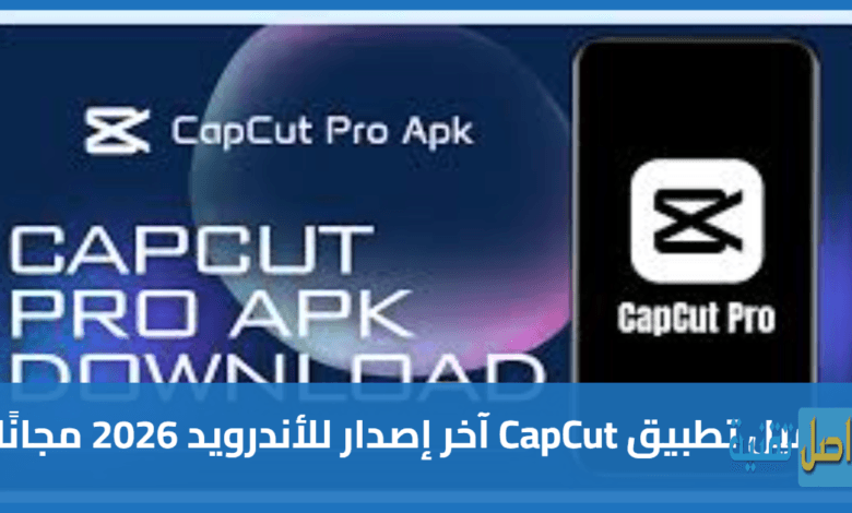 تحميل تطبيق CapCut آخر إصدار للأندرويد 2026 مجانًا